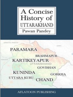 A Concise History of Uttarakhand by Pawan Pandey